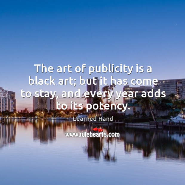 The art of publicity is a black art; but it has come to stay, and every year adds to its potency. Publicity Quotes Image