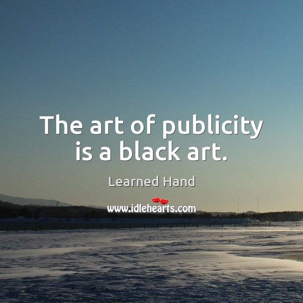 The art of publicity is a black art. Publicity Quotes Image
