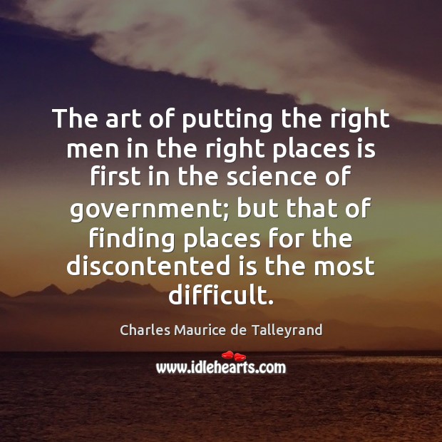 The art of putting the right men in the right places is Charles Maurice de Talleyrand Picture Quote