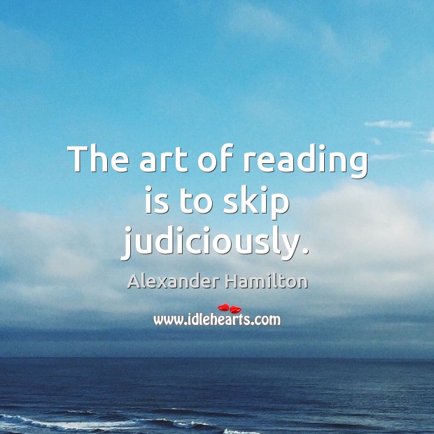 The art of reading is to skip judiciously. Alexander Hamilton Picture Quote