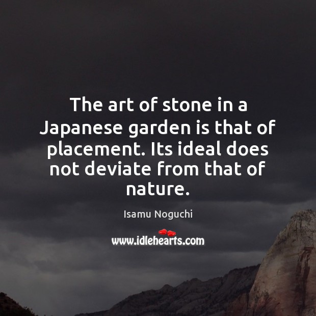 The art of stone in a Japanese garden is that of placement. Isamu Noguchi Picture Quote