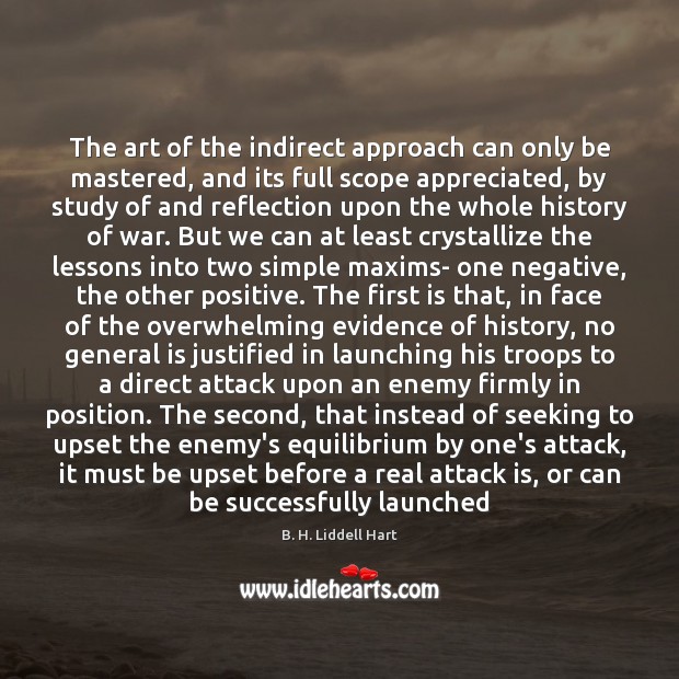 The art of the indirect approach can only be mastered, and its B. H. Liddell Hart Picture Quote