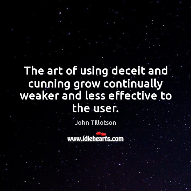 The art of using deceit and cunning grow continually weaker and less John Tillotson Picture Quote