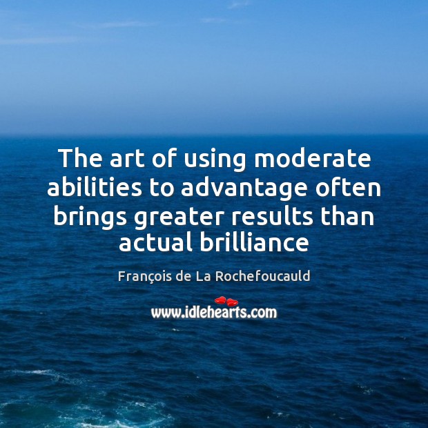 The art of using moderate abilities to advantage often brings greater results Image