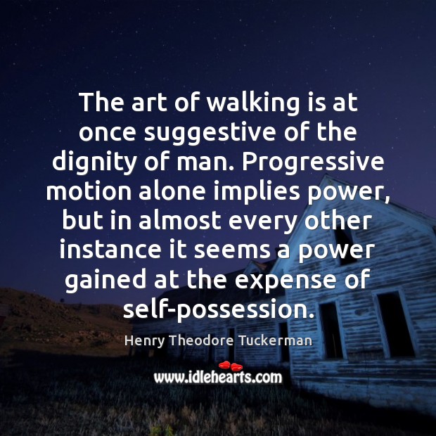 The art of walking is at once suggestive of the dignity of Henry Theodore Tuckerman Picture Quote
