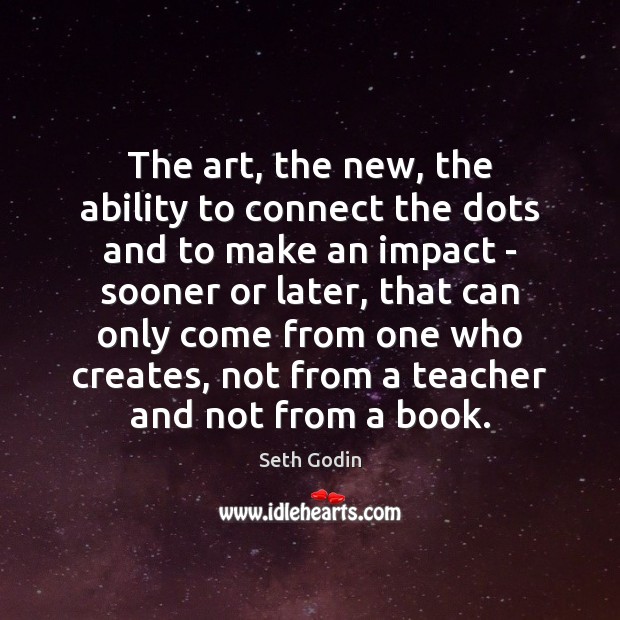 The art, the new, the ability to connect the dots and to Image