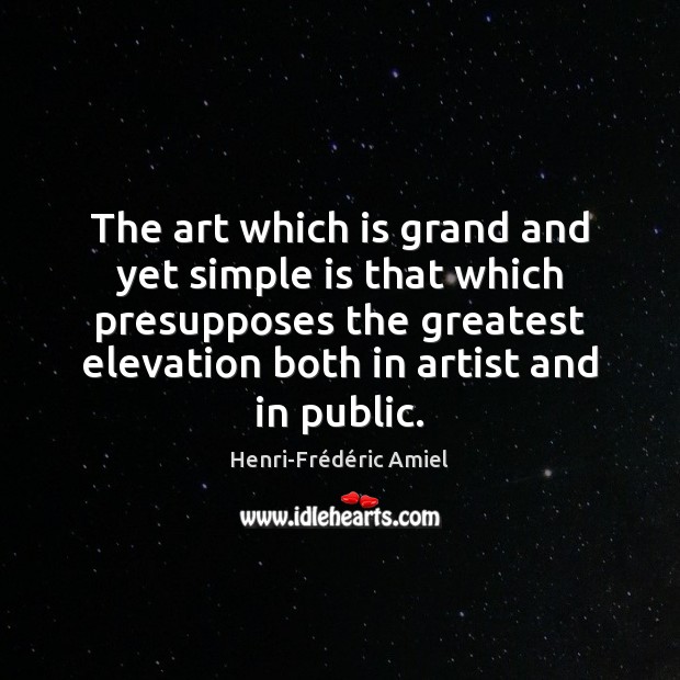 The art which is grand and yet simple is that which presupposes Image