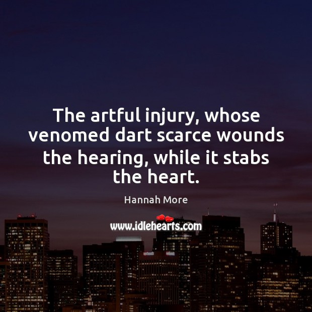 The artful injury, whose venomed dart scarce wounds the hearing, while it stabs the heart. Hannah More Picture Quote