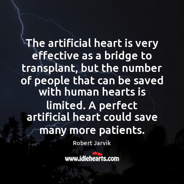 The artificial heart is very effective as a bridge to transplant, but Robert Jarvik Picture Quote
