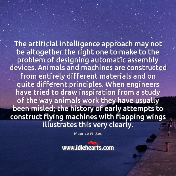 The artificial intelligence approach may not be altogether the right one to Maurice Wilkes Picture Quote