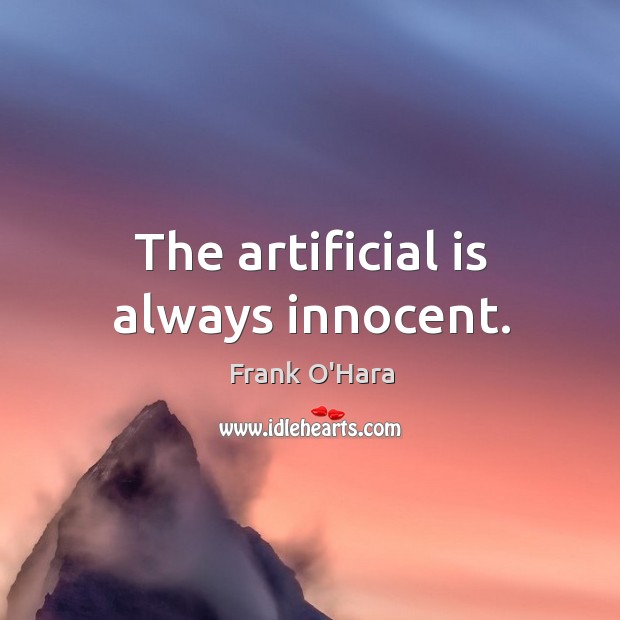 The artificial is always innocent. Frank O’Hara Picture Quote