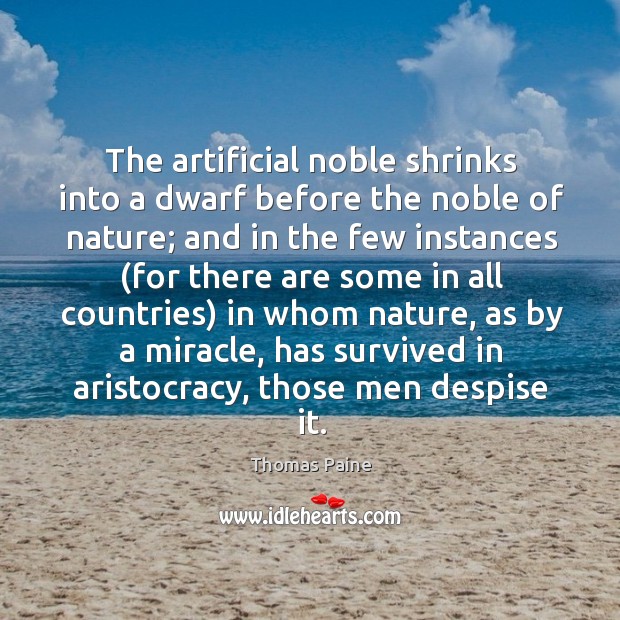The artificial noble shrinks into a dwarf before the noble of nature; Thomas Paine Picture Quote