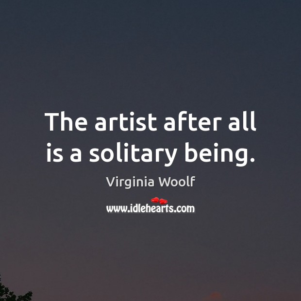 The artist after all is a solitary being. Image