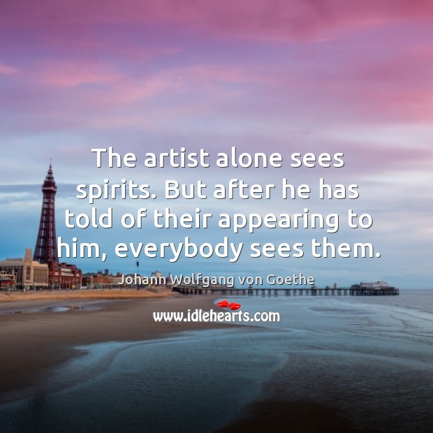 The artist alone sees spirits. But after he has told of their appearing to him, everybody sees them. Image