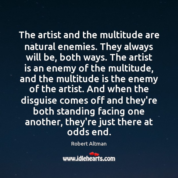 The artist and the multitude are natural enemies. They always will be, Robert Altman Picture Quote