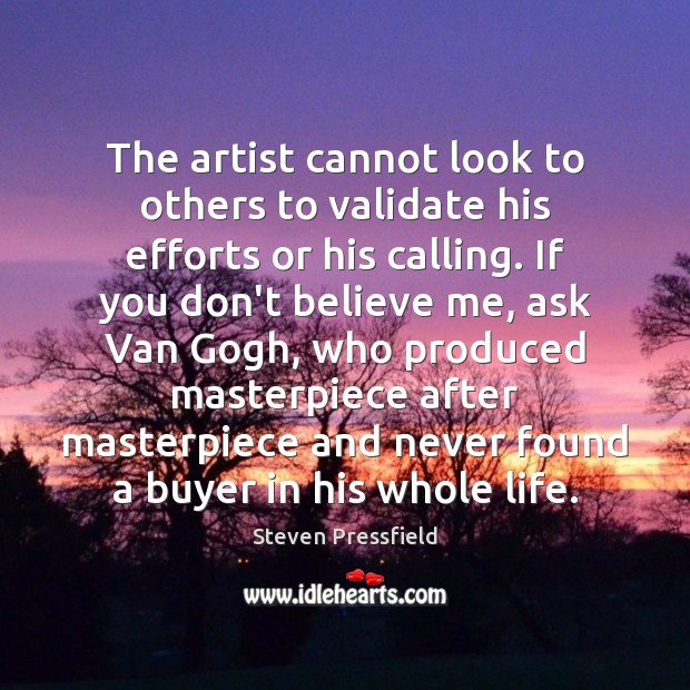 The artist cannot look to others to validate his efforts or his Steven Pressfield Picture Quote