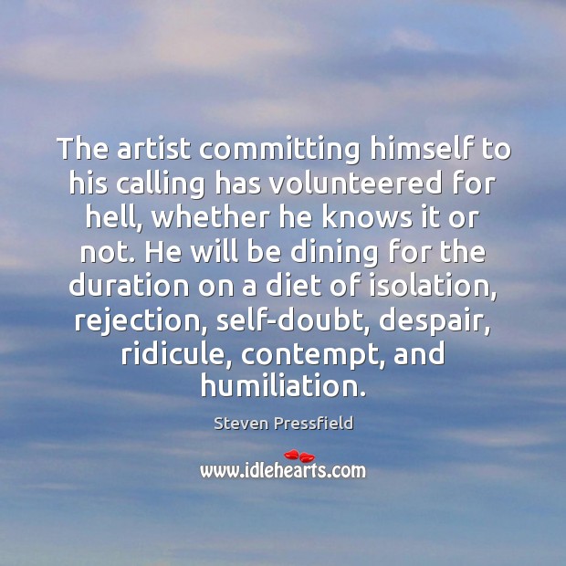 The artist committing himself to his calling has volunteered for hell, whether Steven Pressfield Picture Quote