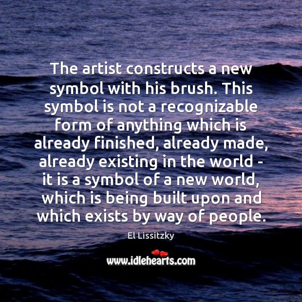 The artist constructs a new symbol with his brush. This symbol is El Lissitzky Picture Quote
