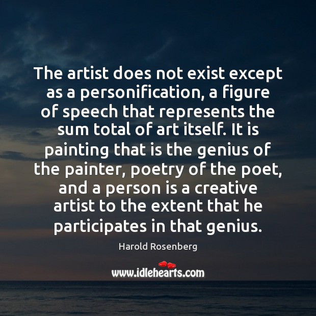 The artist does not exist except as a personification, a figure of Harold Rosenberg Picture Quote
