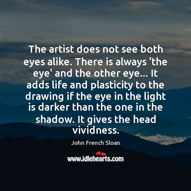 The artist does not see both eyes alike. There is always ‘the John French Sloan Picture Quote
