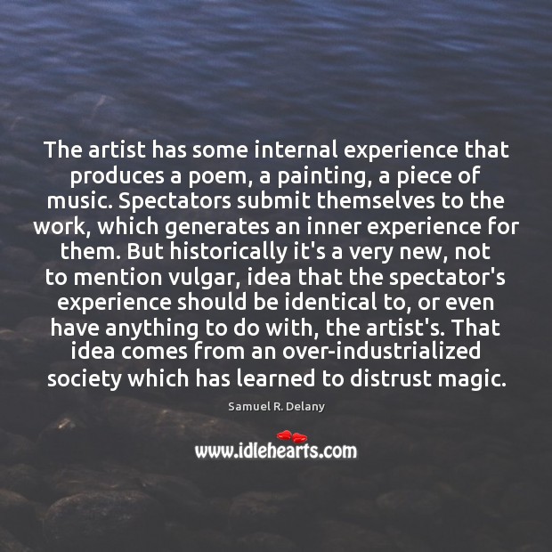 The artist has some internal experience that produces a poem, a painting, Samuel R. Delany Picture Quote