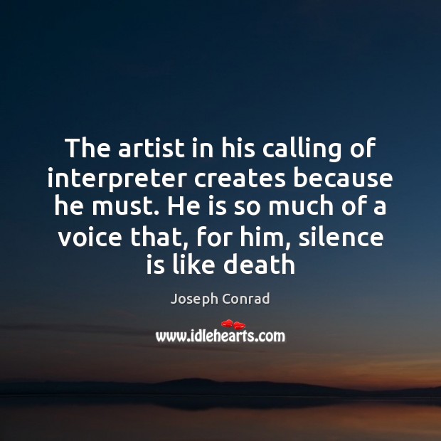 The artist in his calling of interpreter creates because he must. He Silence Quotes Image