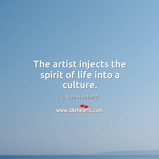 The artist injects the spirit of life into a culture. Image