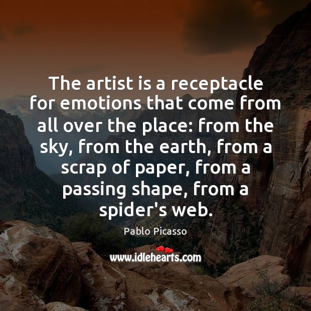 The artist is a receptacle for emotions that come from all over Pablo Picasso Picture Quote
