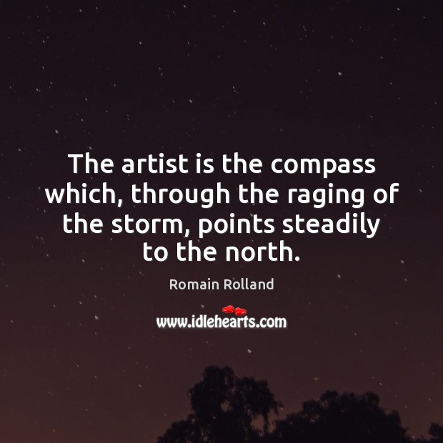 The artist is the compass which, through the raging of the storm, Romain Rolland Picture Quote