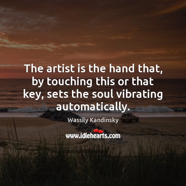 The artist is the hand that, by touching this or that key, Wassily Kandinsky Picture Quote
