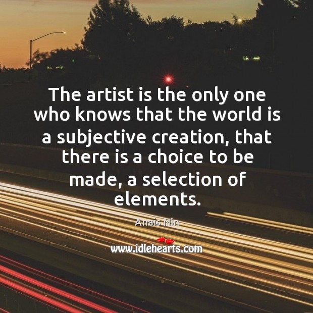 The artist is the only one who knows that the world is a subjective creation World Quotes Image