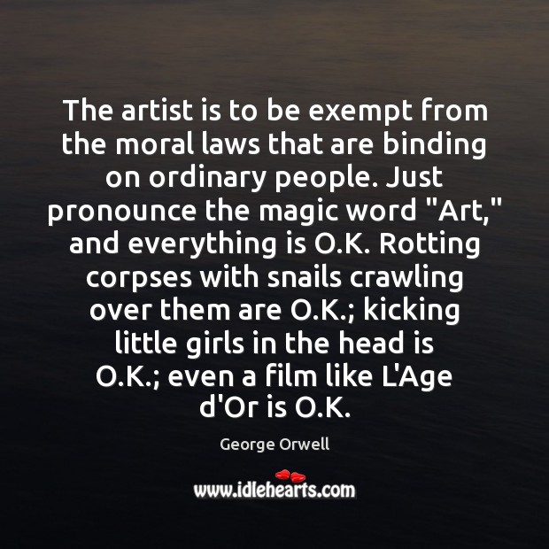 The artist is to be exempt from the moral laws that are George Orwell Picture Quote