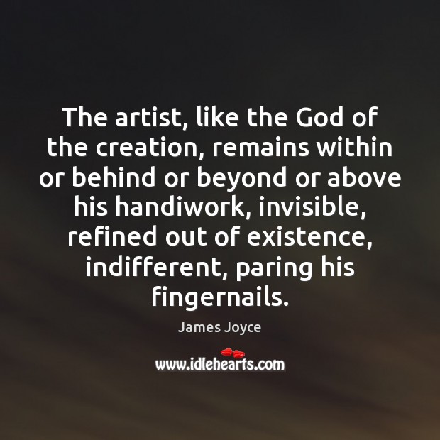 The artist, like the God of the creation, remains within or behind James Joyce Picture Quote