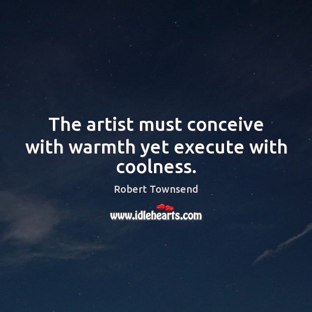 The artist must conceive with warmth yet execute with coolness. Execute Quotes Image