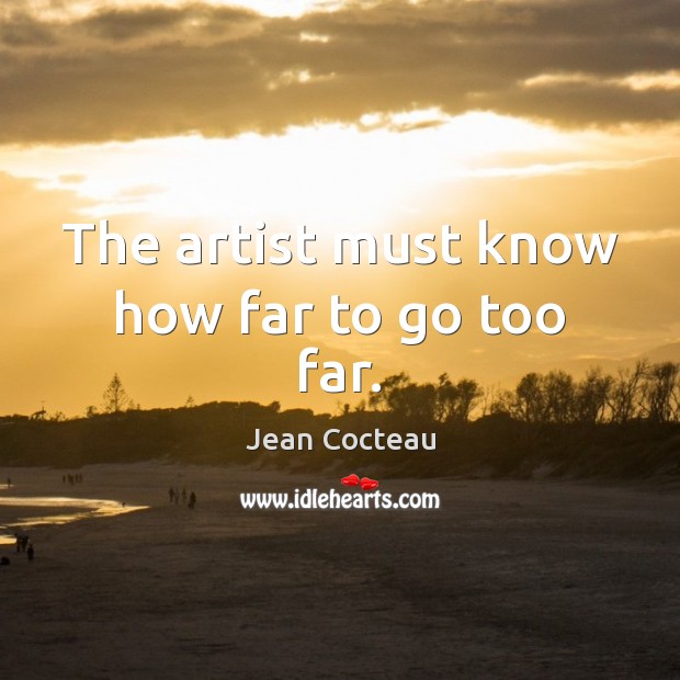 The artist must know how far to go too far. Jean Cocteau Picture Quote