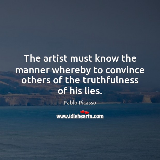 The artist must know the manner whereby to convince others of the Pablo Picasso Picture Quote