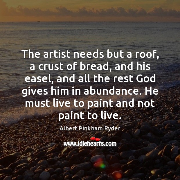 The artist needs but a roof, a crust of bread, and his God Quotes Image