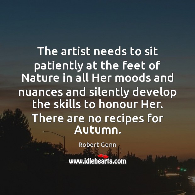 The artist needs to sit patiently at the feet of Nature in Robert Genn Picture Quote