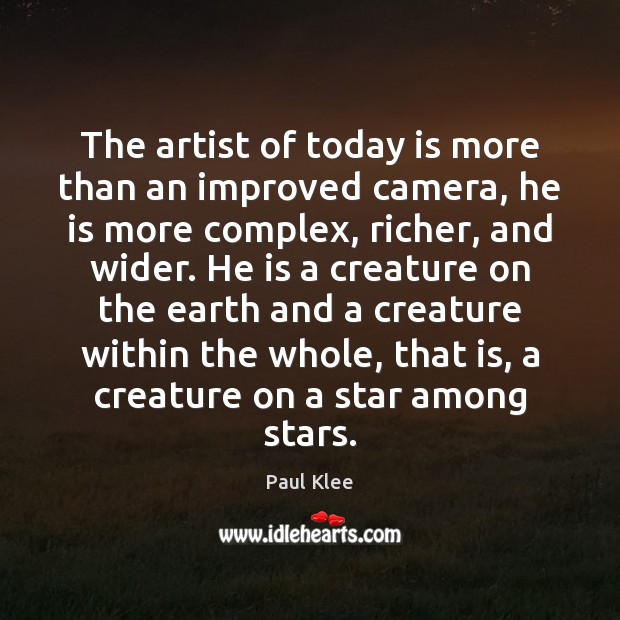 The artist of today is more than an improved camera, he is Paul Klee Picture Quote