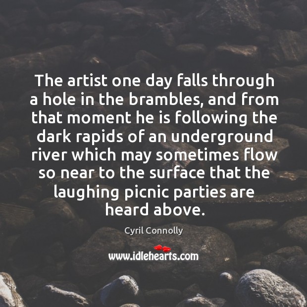 The artist one day falls through a hole in the brambles, and from that moment he is Cyril Connolly Picture Quote