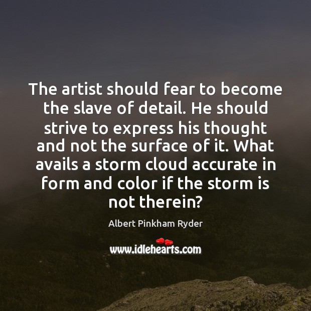 The artist should fear to become the slave of detail. He should Albert Pinkham Ryder Picture Quote