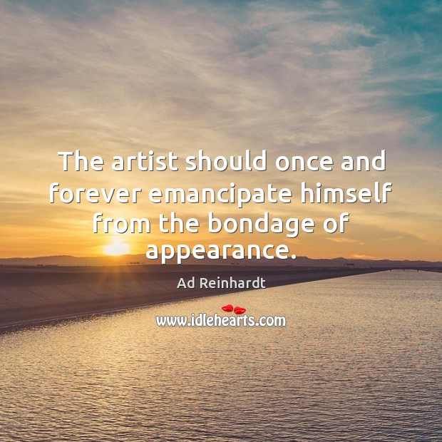 The artist should once and forever emancipate himself from the bondage of appearance. Appearance Quotes Image