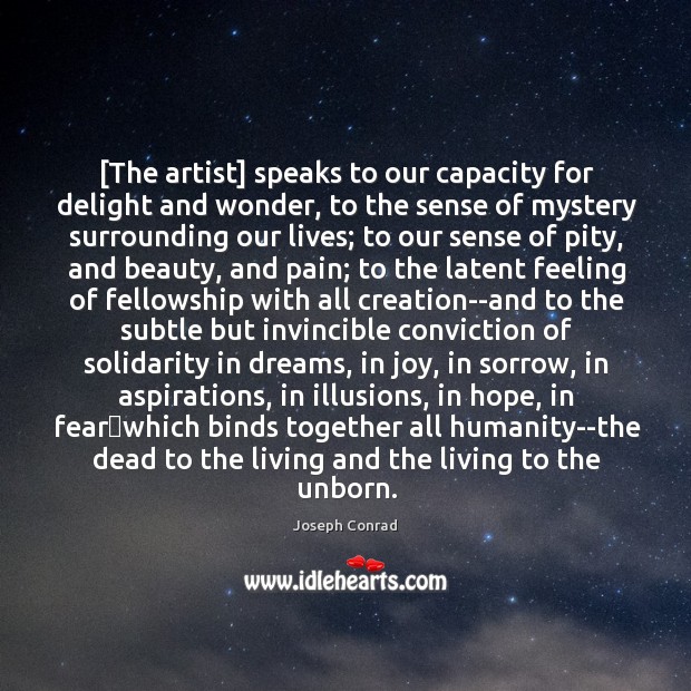 [The artist] speaks to our capacity for delight and wonder, to the Image