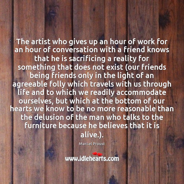 The artist who gives up an hour of work for an hour Marcel Proust Picture Quote