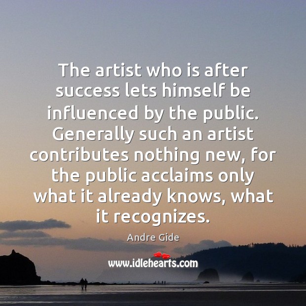 The artist who is after success lets himself be influenced by the Andre Gide Picture Quote