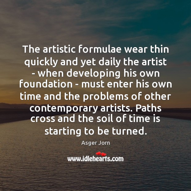 The artistic formulae wear thin quickly and yet daily the artist – Time Quotes Image