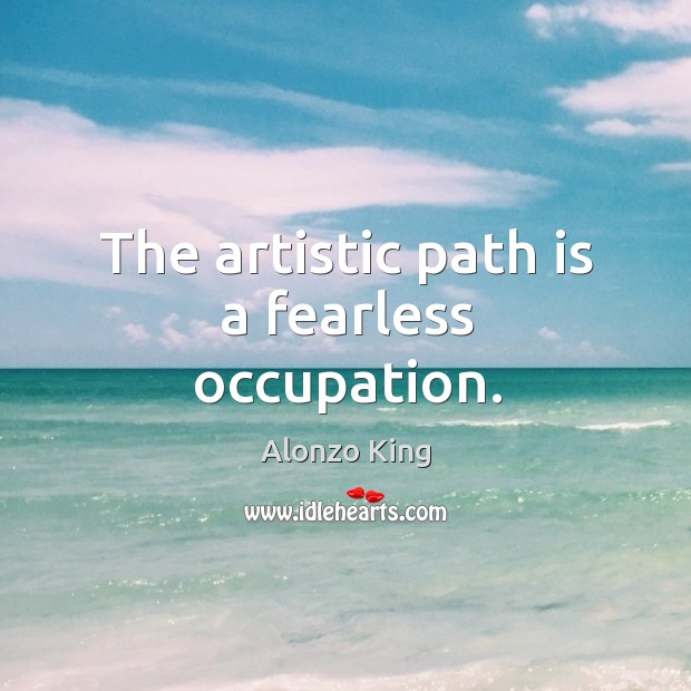 The artistic path is a fearless occupation. Image
