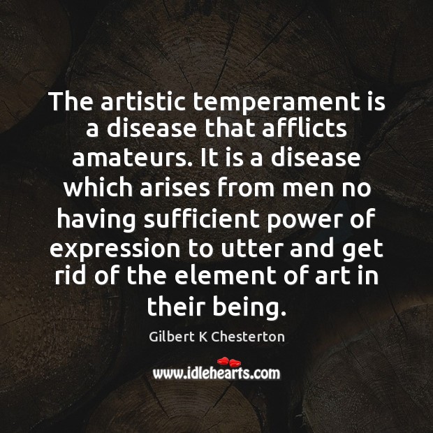 The artistic temperament is a disease that afflicts amateurs. It is a Gilbert K Chesterton Picture Quote