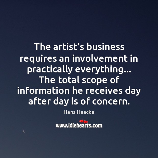 The artist’s business requires an involvement in practically everything… The total scope Hans Haacke Picture Quote