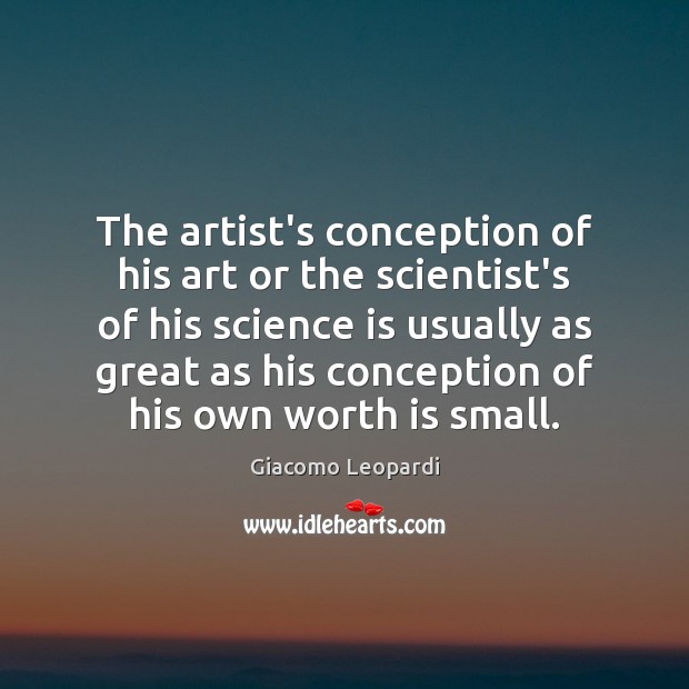 The artist’s conception of his art or the scientist’s of his science Giacomo Leopardi Picture Quote